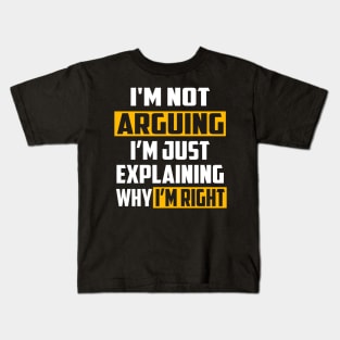 I'm Not Arguing I'm Just Explaining Why I'm Right Kids T-Shirt